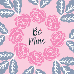 Text be mine, romantic, with leaf floral frame beautiful. Vector