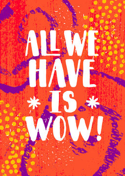 All We Have Is Wow. Inspiring Typography Creative Motivation Quote Vector Template.