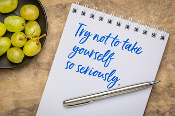 try not to take yourself so seriously