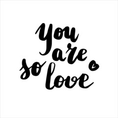 You are so Love. Black and white hand lettering romantic inscription text. Letter for a nursery wall art design, bags, posters, invitations, cards, pillows).Overlay for photo album.Calligraphy vector