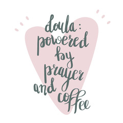 Doula powered by prayer and coffee. Vector cartoon with the phrase isolated on white background. World Doula Week.