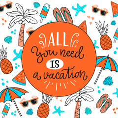 Vector illustration of All you need is a vacation. Drawn art sign. Cute handmade typography with circle frame for summer time, season vacation. Funny poster with collection of traditional beach things