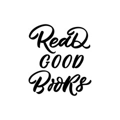 Hand drawn lettering quote. The inscription: Read good books. Perfect design for greeting cards, posters, T-shirts, banners, print invitations.