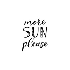 More sun please. Lettering. Ink illustration. Modern brush calligraphy Isolated on white background. t-shirt design
