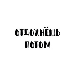 the text in Russian: Hustle now rest later. quote to design greeting card, poster, banner, t-shirt. Lettering. Ink illustration. Modern brush calligraphy Isolated on white background.