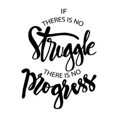 If there is no struggle there is no progress. Inspirational quote.