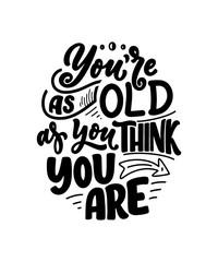 Modern and stylish hand drawn lettering slogan. Quote about old age. Motivational calligraphy poster, typography print. Vintage slogan. Vector