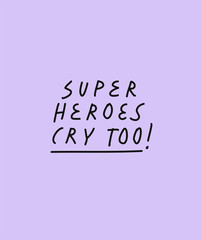 Simple vector lettering on violet background. Superheroes Cry Too inspirational quote. Hand drawn inscription.