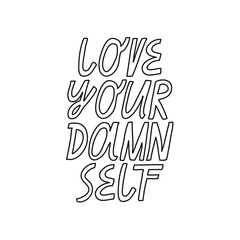 Minimalist vector lettering. Inspirational quote in black and white. Love Your Damn Self hand drawn inscription. Phrase about self love and care.