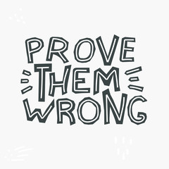 Prove Them Wrong - cute inscription. Motivating phrase. Hand drawn doodle lettering. Vector illustration. Gray background. For banners, posters and prints on clothing.