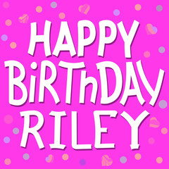 Happy Birthday Riley - funny cute inscription and confetti. Hand drawn color lettering. Vector illustration. Riley is common girls name. For banners, posters and prints on clothing.