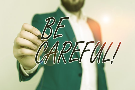 Word Writing Text Be Careful. Business Photo Showcasing Making Sure Of Avoiding Potential Danger Mishap Or Harm Businessman With Pointing Finger In Front Of Him