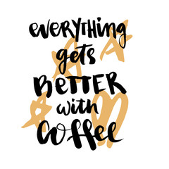 Coffee related illustration with quotes. Graphic design lifestyle lettering. Everything gets better with coffee.