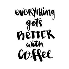 Coffee related illustration with quotes. Graphic design lifestyle lettering. Everything gets better with coffee.