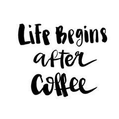Life begins after coffee hand lettering inscription, modern motivational quote for print, poster, menu design, invitation and greeting cards, calligraphic vector illustration