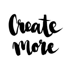 Create more phrase. Hand drawn motivate card. Modern brush calligraphy. Isolated on white background.