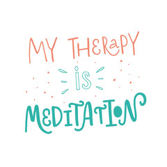 Vector illustration of My Therapy is meditation on white background. Concept for yoga studio, meditation class, healthy lifestyle. Letters for greeting and invitation card, t-shirt print design. 