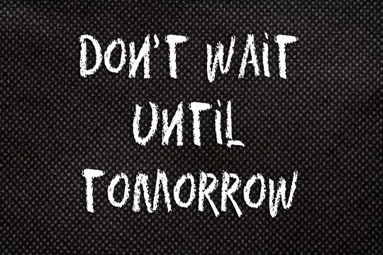 Black background of pattern texture with Don't wait until tomorrow words
