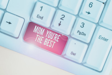 Text sign showing Mom You Re The Best. Business photo showcasing Appreciation for your mother love...