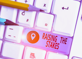 Word writing text Raising The Stakes. Business photo showcasing Increase the Bid or Value Outdo current bet or risk