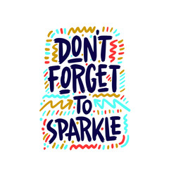 Modern vector lettering. Inspirational hand lettered quote for wall poster. Printable calligraphy phrase. T-shirt print design. Don't forget to sparkle