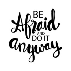 Be afraid and do it anyway. Quotes.