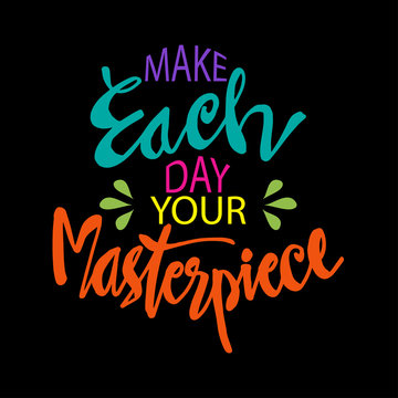 Make each day your masterpiece. Motivational quote.