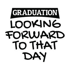Inspirational quotes for college students - Graduation - Looking Forward to That Day
