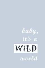 Baby it's a wild world Print on grey background 2x3 ratio