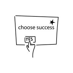 Choose Success. The motivational phrase is written on the screen, the hand presses the YES button. Concept of choice, illustration for business, training and other activities
