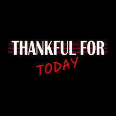 Thankful for today inspirational vector illustration. Calligraphy style grateful inspirational quote for textile and fashion, banner, t shirt graphics, prints, slogan tees, stickers, cards, labels.