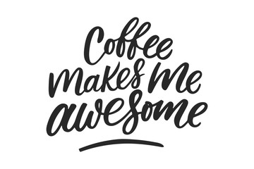 Coffee makes me awesome lettering. Drawn art sign
