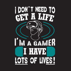 Gamer Quotes and Slogan good for Tee. I Don t Need To Get A Life I m A Gamer I Have Lots of Lives