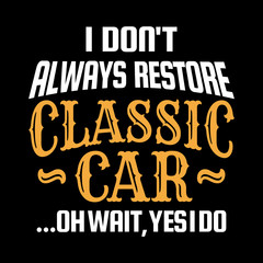 Car quotes and sayings  - I don't always restore classic car oh wait, yes i do
