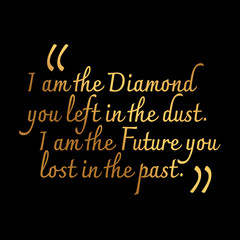 Fototapeta na wymiar I am the diamond you left in the dust. I am the future you lost in the past quote. Dust stock price today