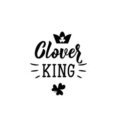 Clover king. Lettering. calligraphy vector illustration. St Patrick's Day card