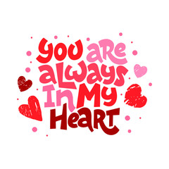 Love text you are always in my heart isolated. Hand drawn lettering as logo, badge, icon, patch. Template for St. Valentine's Day, invitation, party, greeting card, web, hippie, lgbt community.