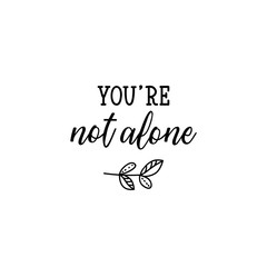 You are not alone. Lettering. calligraphy vector. Ink illustration.