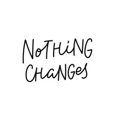 Nothing changes calligraphy quote lettering