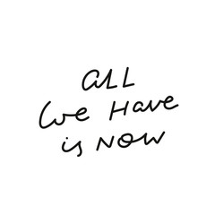 All we have is now calligraphy quote lettering