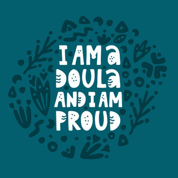 I am a doula and I am proud lettering quote. Vector illustration about childbirth partner with decor elements. Design element for cards, banners and flyers.