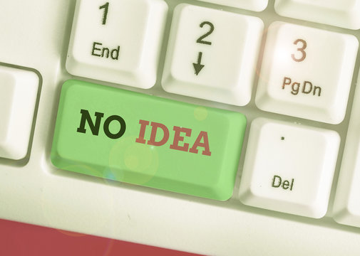 Text sign showing No Idea. Business photo text Indicates that the speaker is completely ambivalent about something