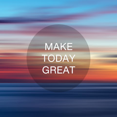 Inspirational Quotes - Make today great.