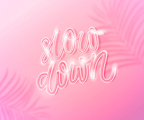 Slow down. Inspirational quote about slowing life, making breaks and minfulness lifestyle. White neon glowing text on pastel pink background with tropic leaves shadow overlay.