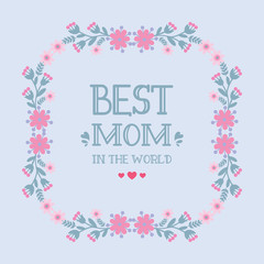 Antique card design, with beautiful wreath pink flower frame, for celebration best mom in the world. Vector
