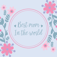 Invitation card wallpapers design for best mom in the world, with unique leaf and flower frame. Vector