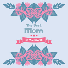 Best mom in the world celebration greeting card design, beautiful ornate leaf and flower frame. Vector