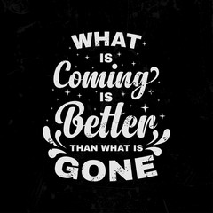 Naklejka premium What is Coming is Better Than What is Gone Inspirational Quotes Typography Design