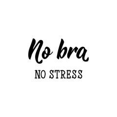 No bra no stress. Lettering. calligraphy vector illustration.