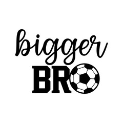 bigger brother soccer family saying or pun vector design for print on sticker, vinyl, decal, mug and t shirt